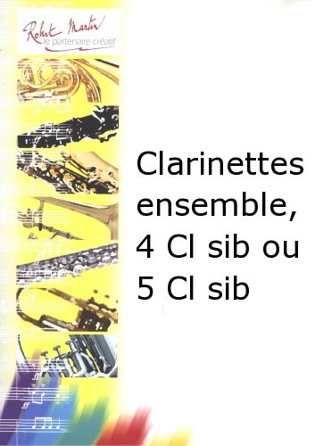 couverture Clarinettes Ensemble, 4 Clarinettes Sib ou 5 Clarinettes Sib Robert Martin