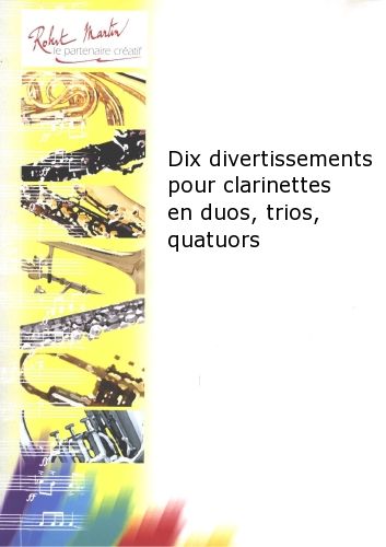 couverture DIX Divertissements Pour Clarinettes En Duos, Trios, Quatuors Robert Martin