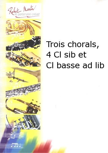 couverture Trois Chorals, 4 Clarinettes Sib et Clarinette Basse Ad Lib Robert Martin