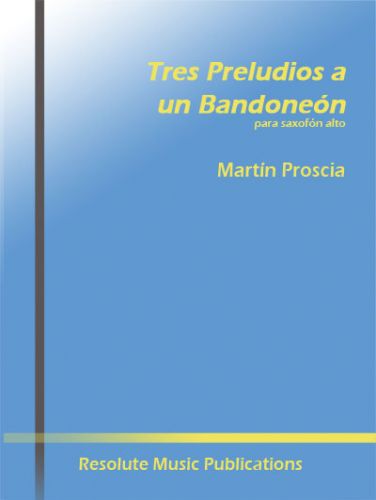 cover TRES PRELUDIOS A UN BANDONEON pour ALTO SAX Resolute Music Publication
